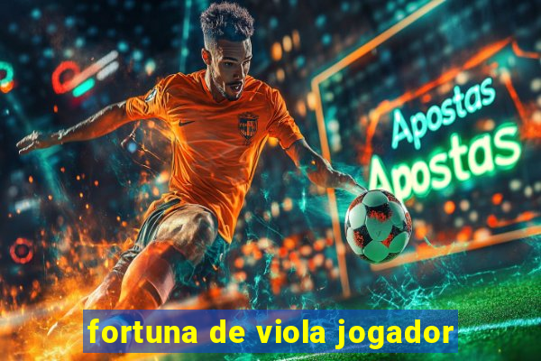 fortuna de viola jogador